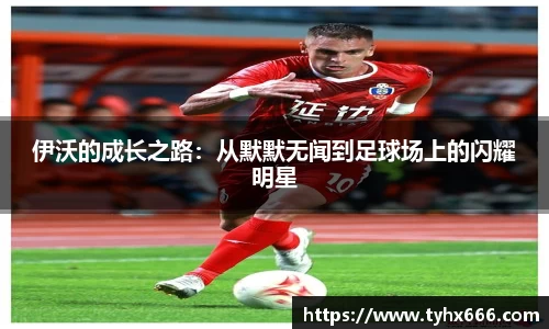 伊沃的成长之路：从默默无闻到足球场上的闪耀明星
