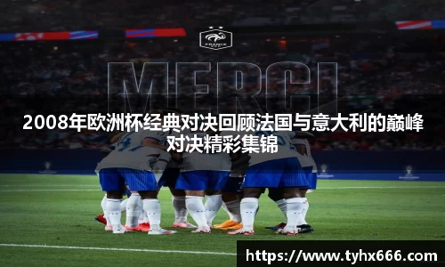 2008年欧洲杯经典对决回顾法国与意大利的巅峰对决精彩集锦