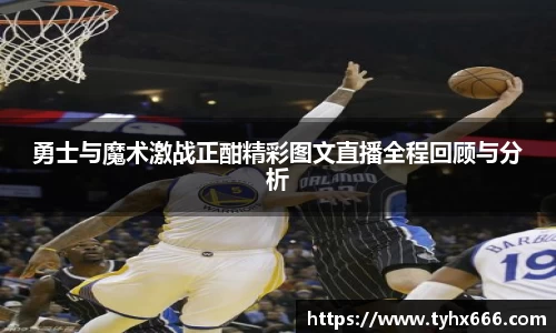 勇士与魔术激战正酣精彩图文直播全程回顾与分析