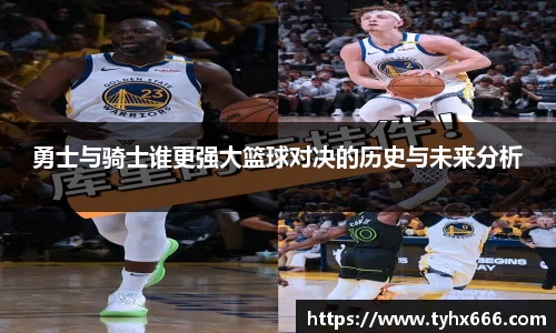 勇士与骑士谁更强大篮球对决的历史与未来分析