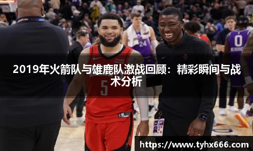 2019年火箭队与雄鹿队激战回顾：精彩瞬间与战术分析