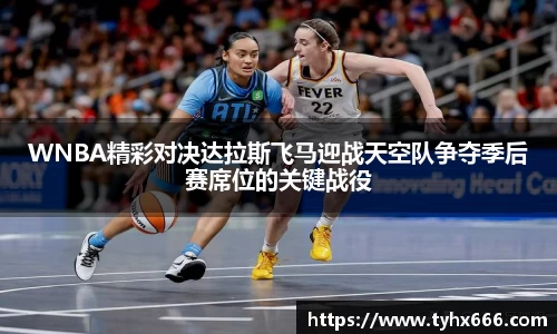 WNBA精彩对决达拉斯飞马迎战天空队争夺季后赛席位的关键战役