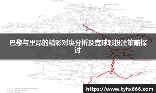 巴黎与里昂的精彩对决分析及竞球彩投注策略探讨