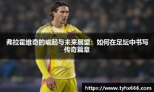 弗拉霍维奇的崛起与未来展望：如何在足坛中书写传奇篇章